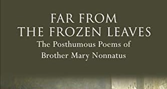 Far Past the Frozen Leaves: The Posthumous Poems of Brother Mary Nonnatus